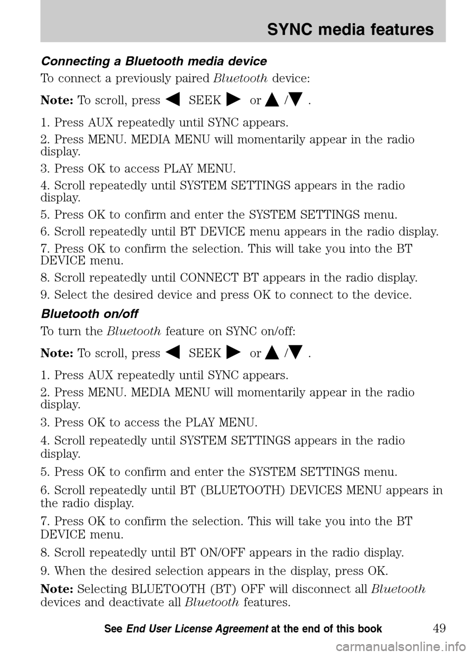 Mercury Mariner 2009 SYNC Supplement Connecting a Bluetooth media device
To connect a previously paired Bluetoothdevice:
Note: To scroll, press
SEEKor/.
1. Press AUX repeatedly until SYNC appears.
2. Press MENU. MEDIA MENU will mome Mercury Mariner 2009 SYNC Supplement Connecting a Bluetooth media device
To connect a previously paired Bluetoothdevice:
Note: To scroll, press
SEEKor/.
1. Press AUX repeatedly until SYNC appears.
2. Press MENU. MEDIA MENU will mome