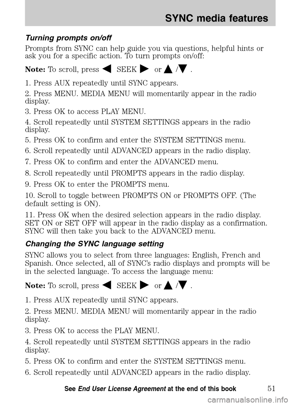Mercury Mariner 2009 SYNC Supplement Turning prompts on/off
Prompts from SYNC can help guide you via questions, helpful hints or
ask you for a specific action. To turn prompts on/off:
Note: To scroll, press
SEEKor/.
1. Press AUX repe Mercury Mariner 2009 SYNC Supplement Turning prompts on/off
Prompts from SYNC can help guide you via questions, helpful hints or
ask you for a specific action. To turn prompts on/off:
Note: To scroll, press
SEEKor/.
1. Press AUX repe