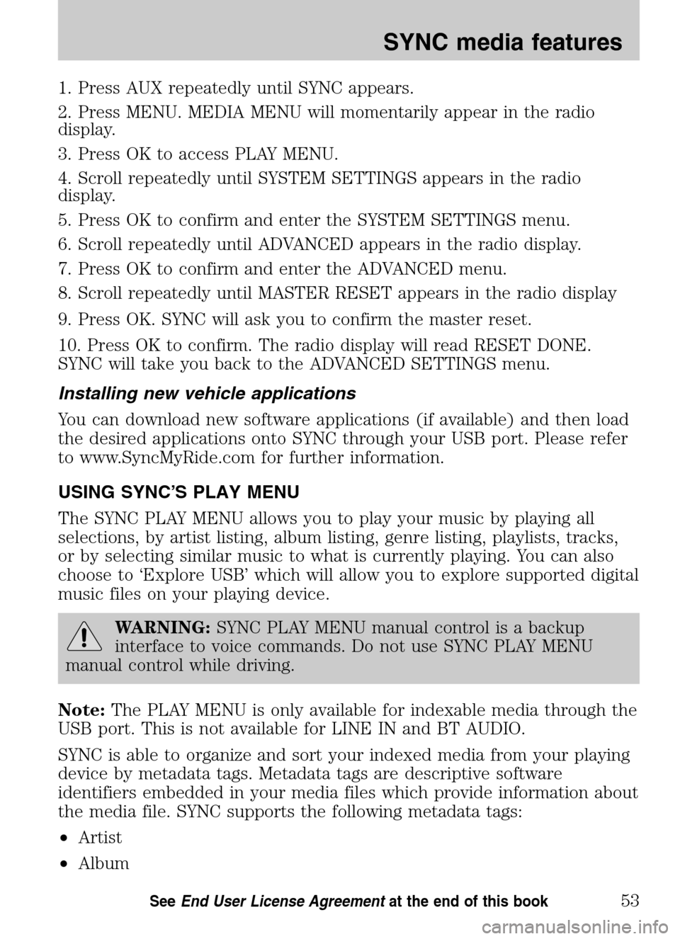 Mercury Mariner 2009 SYNC Supplement 1. Press AUX repeatedly until SYNC appears.
2. Press MENU. MEDIA MENU will momentarily appear in the radio
display.
3. Press OK to access PLAY MENU.
4. Scroll repeatedly until SYSTEM SETTINGS appea Mercury Mariner 2009 SYNC Supplement 1. Press AUX repeatedly until SYNC appears.
2. Press MENU. MEDIA MENU will momentarily appear in the radio
display.
3. Press OK to access PLAY MENU.
4. Scroll repeatedly until SYSTEM SETTINGS appea