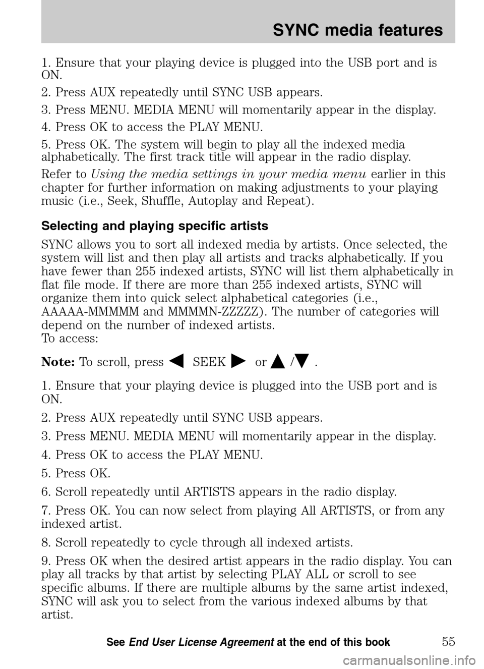 Mercury Mariner 2009 SYNC Supplement 1. Ensure that your playing device is plugged into the USB port and is
ON.
2. Press AUX repeatedly until SYNC USB appears.
3. Press MENU. MEDIA MENU will momentarily appear in the display.
4. Press Mercury Mariner 2009 SYNC Supplement 1. Ensure that your playing device is plugged into the USB port and is
ON.
2. Press AUX repeatedly until SYNC USB appears.
3. Press MENU. MEDIA MENU will momentarily appear in the display.
4. Press