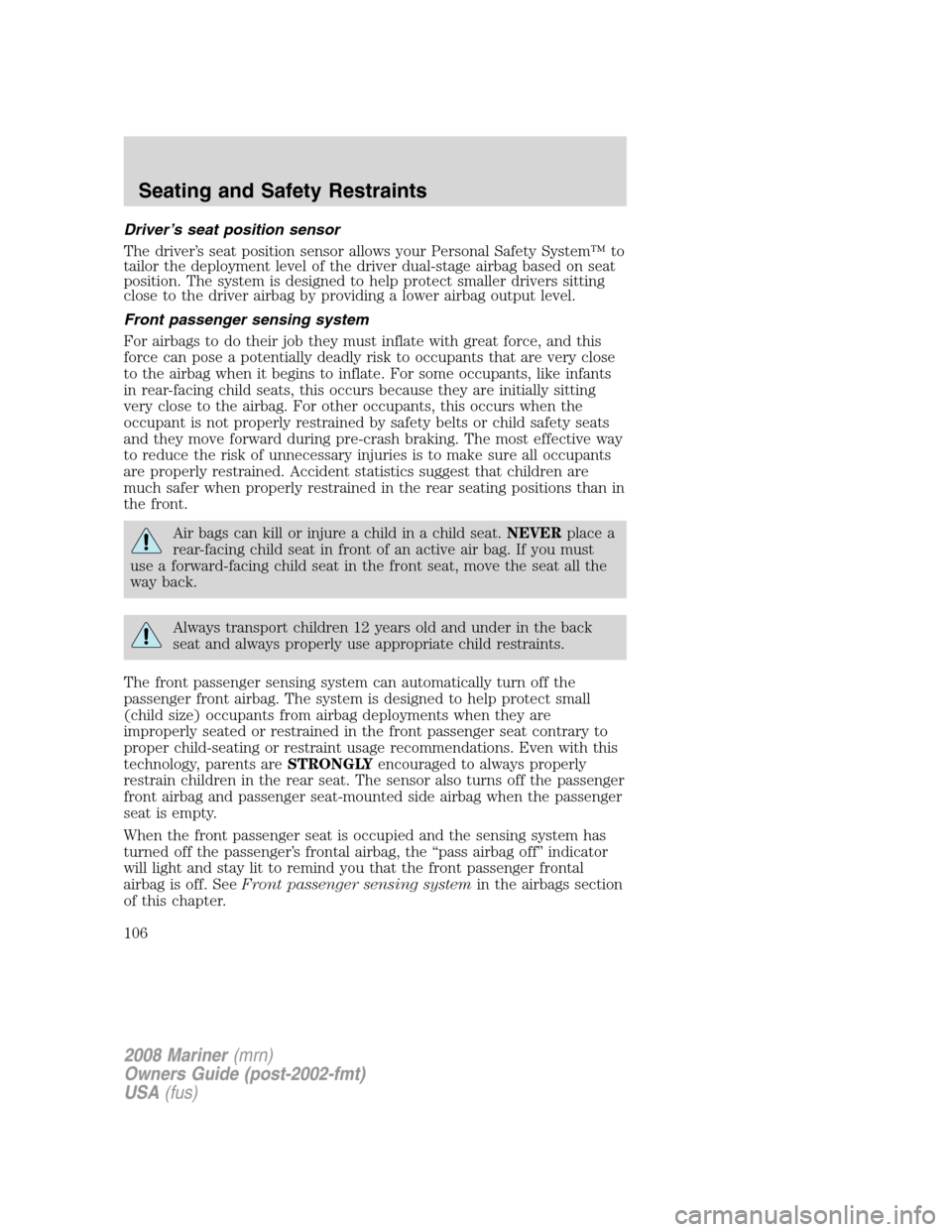 Mercury Mariner 2008  Owners Manuals Driver’s seat position sensor
The driver’s seat position sensor allows your Personal Safety System™ to
tailor the deployment level of the driver dual-stage airbag based on seat
position. The sys