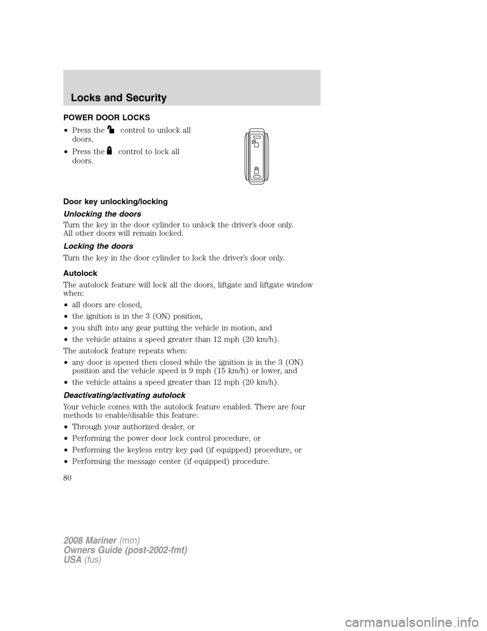Mercury Mariner 2008  Owners Manuals POWER DOOR LOCKS
•Press the
control to unlock all
doors.
•Press the
control to lock all
doors.
Door key unlocking/locking
Unlocking the doors
Turn the key in the door cylinder to unlock the driver