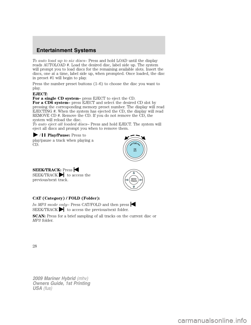 Mercury Mariner Hybrid 2009 Owners Manuals To auto load up to six discs–Press and hold LOAD until the display
reads AUTOLOAD #. Load the desired disc, label side up. The system
will prompt you to load discs for the remaining available slots. Mercury Mariner Hybrid 2009 Owners Manuals To auto load up to six discs–Press and hold LOAD until the display
reads AUTOLOAD #. Load the desired disc, label side up. The system
will prompt you to load discs for the remaining available slots.