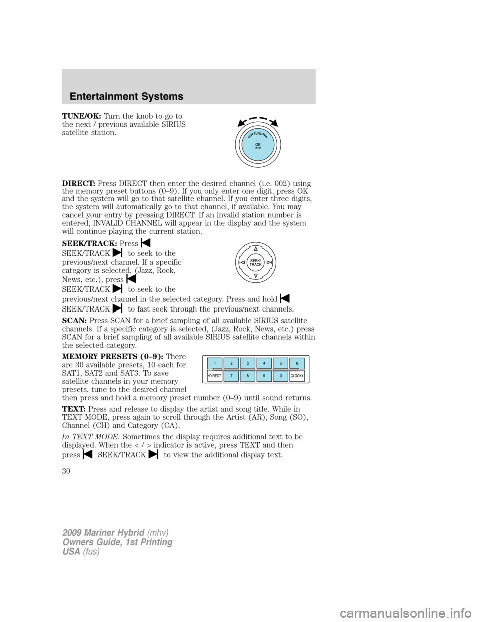 Mercury Mariner Hybrid 2009 Owners Manuals TUNE/OK:Turn the knob to go to
the next / previous available SIRIUS
satellite station.
DIRECT:Press DIRECT then enter the desired channel (i.e. 002) using
the memory preset buttons (0–9). If you onl Mercury Mariner Hybrid 2009 Owners Manuals TUNE/OK:Turn the knob to go to
the next / previous available SIRIUS
satellite station.
DIRECT:Press DIRECT then enter the desired channel (i.e. 002) using
the memory preset buttons (0–9). If you onl
