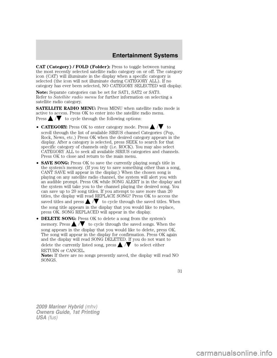 Mercury Mariner Hybrid 2009 Owners Manuals CAT (Category) / FOLD (Folder):Press to toggle between turning
the most recently selected satellite radio category on or off. The category
icon (CAT) will illuminate in the display when a specific cat Mercury Mariner Hybrid 2009 Owners Manuals CAT (Category) / FOLD (Folder):Press to toggle between turning
the most recently selected satellite radio category on or off. The category
icon (CAT) will illuminate in the display when a specific cat