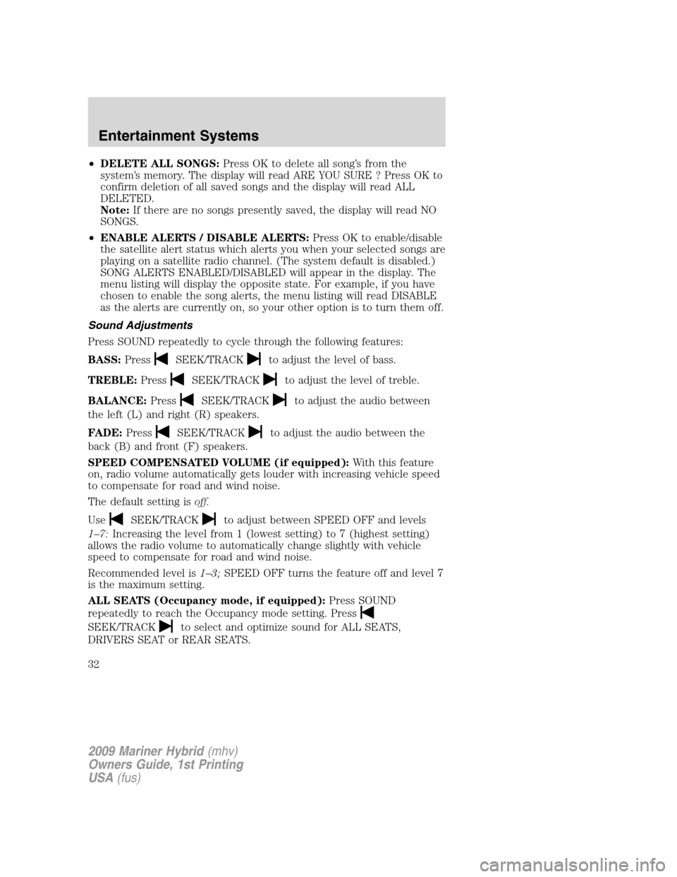 Mercury Mariner Hybrid 2009 Owners Manuals •DELETE ALL SONGS:Press OK to delete all song’s from the
system’s memory. The display will read ARE YOU SURE ? Press OK to
confirm deletion of all saved songs and the display will read ALL
DELET Mercury Mariner Hybrid 2009 Owners Manuals •DELETE ALL SONGS:Press OK to delete all song’s from the
system’s memory. The display will read ARE YOU SURE ? Press OK to
confirm deletion of all saved songs and the display will read ALL
DELET