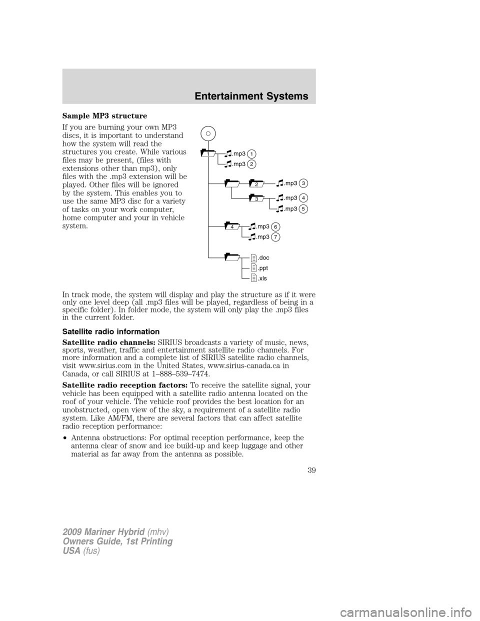 Mercury Mariner Hybrid 2009 Owners Manuals Sample MP3 structure
If you are burning your own MP3
discs, it is important to understand
how the system will read the
structures you create. While various
files may be present, (files with
extensions Mercury Mariner Hybrid 2009 Owners Manuals Sample MP3 structure
If you are burning your own MP3
discs, it is important to understand
how the system will read the
structures you create. While various
files may be present, (files with
extensions