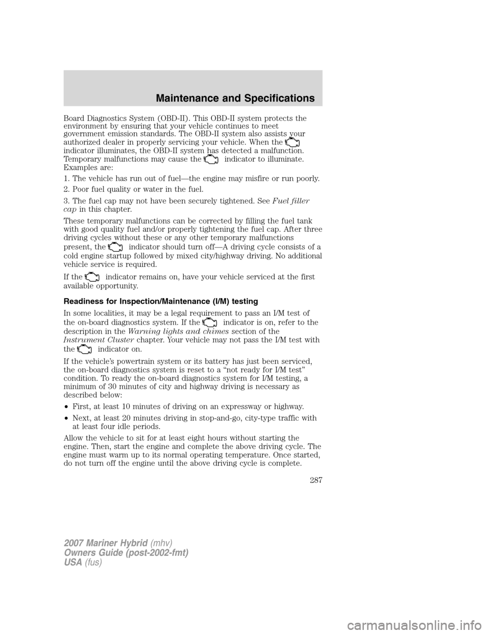 Mercury Mariner Hybrid 2007  Owners Manuals Board Diagnostics System (OBD-II). This OBD-II system protects the
environment by ensuring that your vehicle continues to meet
government emission standards. The OBD-II system also assists your
author