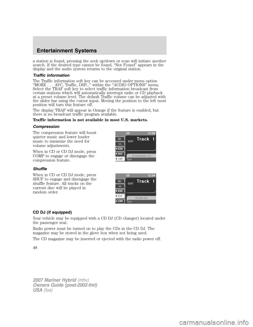 Mercury Mariner Hybrid 2007 Owners Manuals a station is found, pressing the seek up/down or scan will initiate another
search. If the desired type cannot be found, “Not Found” appears in the
display and the audio system returns to the orig Mercury Mariner Hybrid 2007 Owners Manuals a station is found, pressing the seek up/down or scan will initiate another
search. If the desired type cannot be found, “Not Found” appears in the
display and the audio system returns to the orig