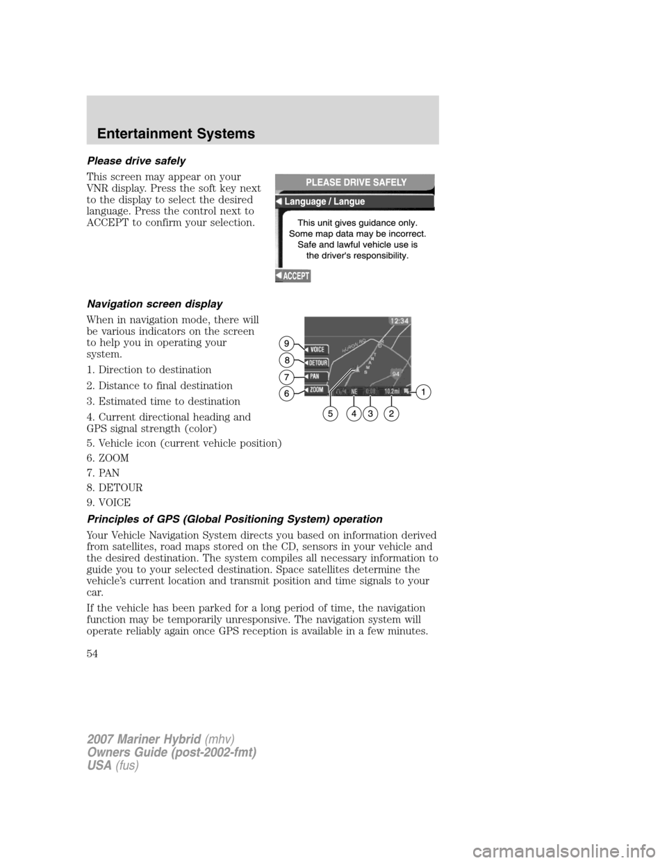 Mercury Mariner Hybrid 2007 Owners Manuals Please drive safely
This screen may appear on your
VNR display. Press the soft key next
to the display to select the desired
language. Press the control next to
ACCEPT to confirm your selection.
Navig Mercury Mariner Hybrid 2007 Owners Manuals Please drive safely
This screen may appear on your
VNR display. Press the soft key next
to the display to select the desired
language. Press the control next to
ACCEPT to confirm your selection.
Navig