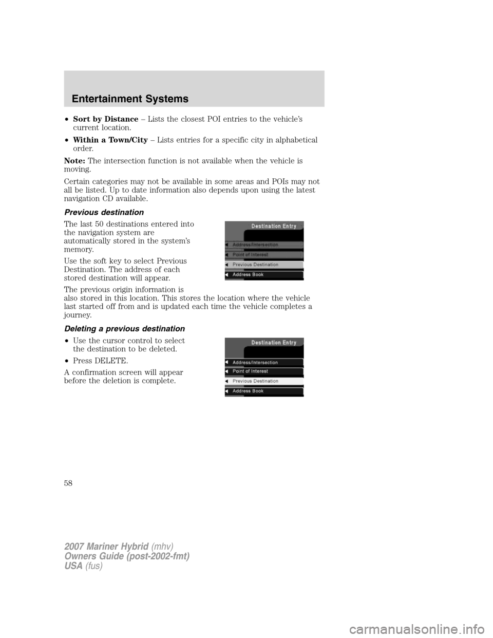 Mercury Mariner Hybrid 2007 Owners Manuals •Sort by Distance– Lists the closest POI entries to the vehicle’s
current location.
•Within a Town/City– Lists entries for a specific city in alphabetical
order.
Note:The intersection functi Mercury Mariner Hybrid 2007 Owners Manuals •Sort by Distance– Lists the closest POI entries to the vehicle’s
current location.
•Within a Town/City– Lists entries for a specific city in alphabetical
order.
Note:The intersection functi
