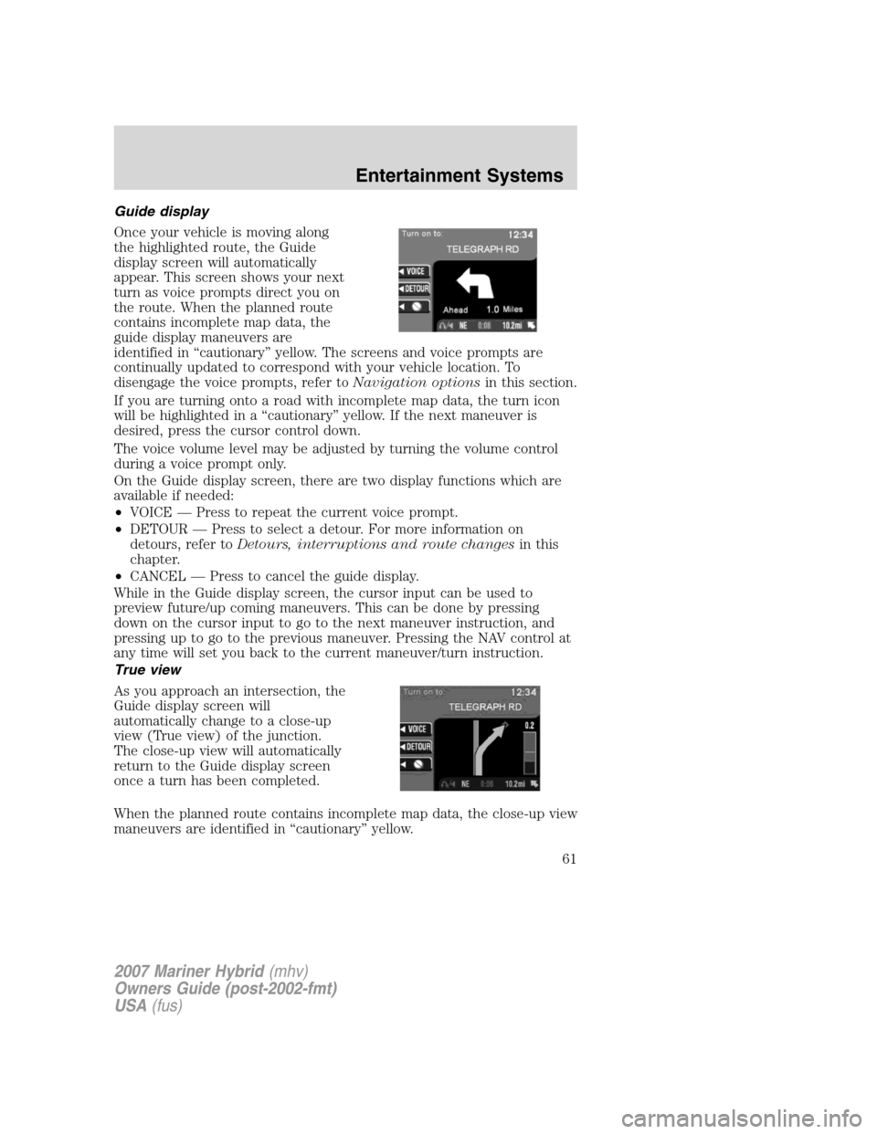 Mercury Mariner Hybrid 2007 Owners Manuals Guide display
Once your vehicle is moving along
the highlighted route, the Guide
display screen will automatically
appear. This screen shows your next
turn as voice prompts direct you on
the route. Wh Mercury Mariner Hybrid 2007 Owners Manuals Guide display
Once your vehicle is moving along
the highlighted route, the Guide
display screen will automatically
appear. This screen shows your next
turn as voice prompts direct you on
the route. Wh
