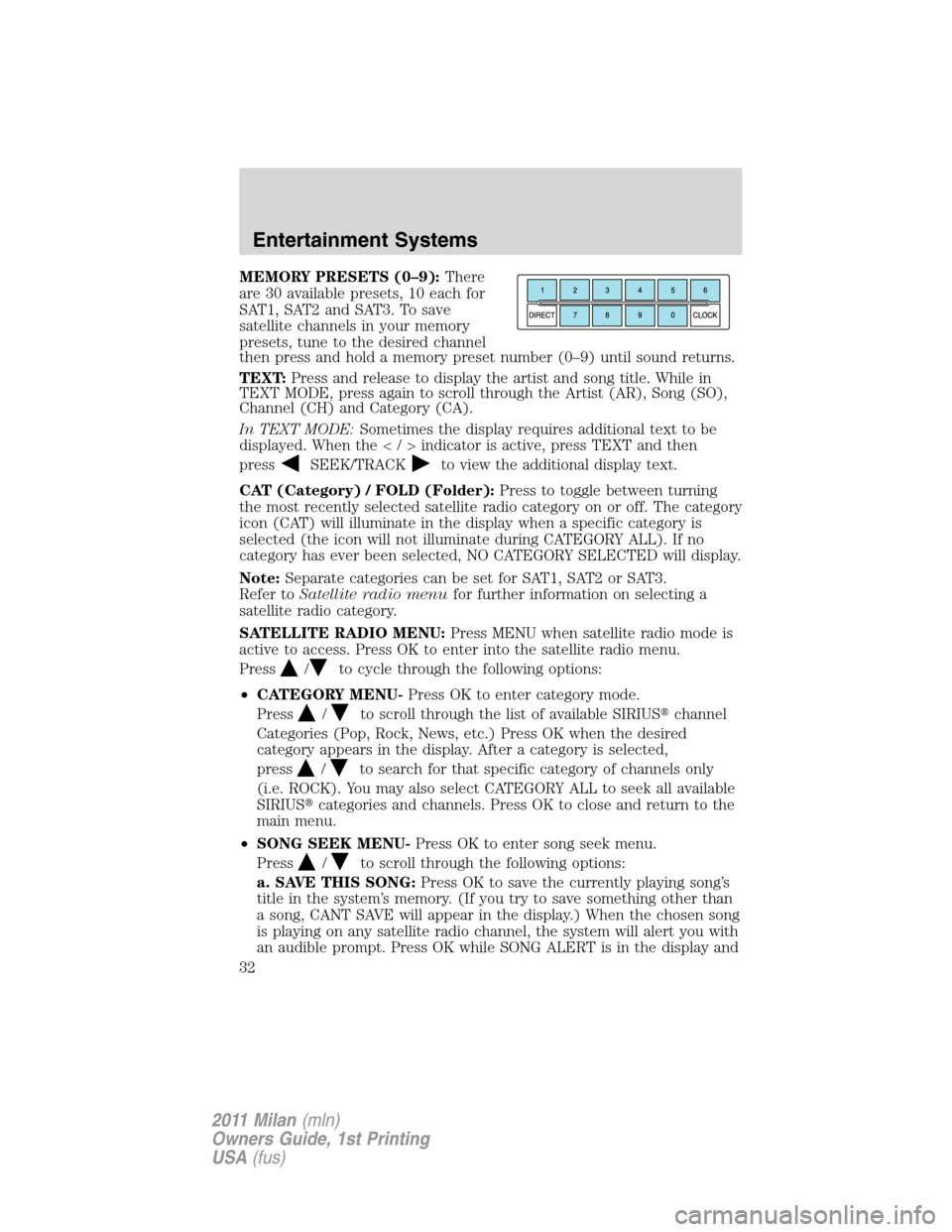 Mercury Milan 2011  Owners Manuals MEMORY PRESETS (0–9):There
are 30 available presets, 10 each for
SAT1, SAT2 and SAT3. To save
satellite channels in your memory
presets, tune to the desired channel
then press and hold a memory pres