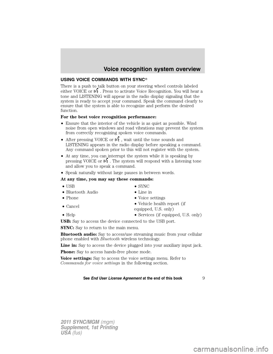 Mercury Milan 2011  SYNC Supplement  USING VOICE COMMANDS WITH SYNC
There is a push to talk button on your steering wheel controls labeled
either VOICE or
. Press to activate Voice Recognition. You will hear a
tone and LISTENING will ap