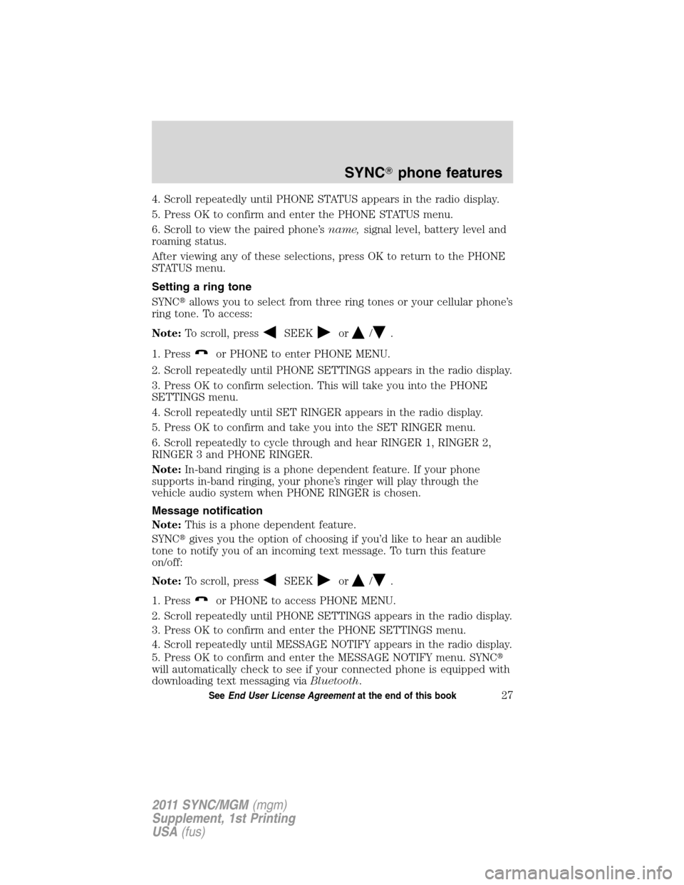 Mercury Milan 2011  SYNC Supplement  4. Scroll repeatedly until PHONE STATUS appears in the radio display.
5. Press OK to confirm and enter the PHONE STATUS menu.
6. Scroll to view the paired phone’sname,signal level, battery level and