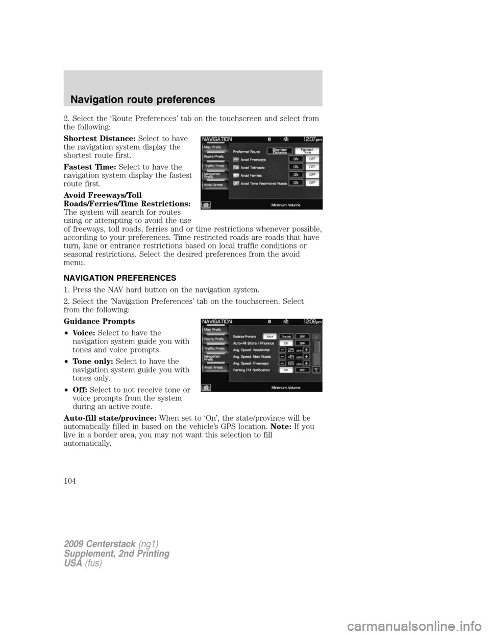 Mercury Milan 2010 Navigation System Supplement 2. Select the ‘Route Preferences’ tab on the touchscreen and select from
the following:
Shortest Distance:Select to have
the navigation system display the
shortest route first.
Fastest Time:Select Mercury Milan 2010 Navigation System Supplement 2. Select the ‘Route Preferences’ tab on the touchscreen and select from
the following:
Shortest Distance:Select to have
the navigation system display the
shortest route first.
Fastest Time:Select