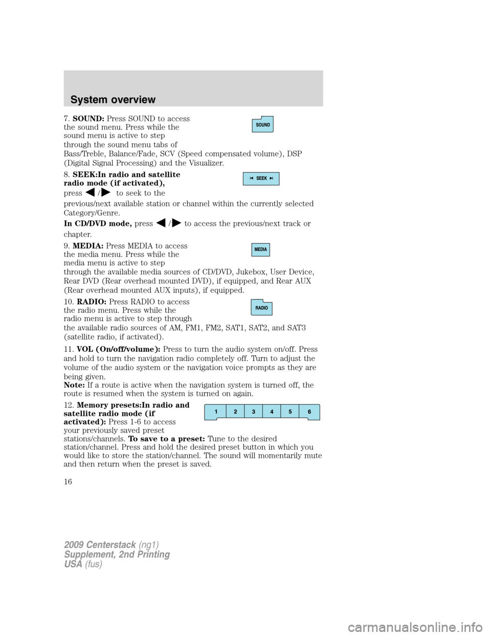 Mercury Milan 2010 Navigation System Supplement 7.SOUND:Press SOUND to access
the sound menu. Press while the
sound menu is active to step
through the sound menu tabs of
Bass/Treble, Balance/Fade, SCV (Speed compensated volume), DSP
(Digital Signal Mercury Milan 2010 Navigation System Supplement 7.SOUND:Press SOUND to access
the sound menu. Press while the
sound menu is active to step
through the sound menu tabs of
Bass/Treble, Balance/Fade, SCV (Speed compensated volume), DSP
(Digital Signal