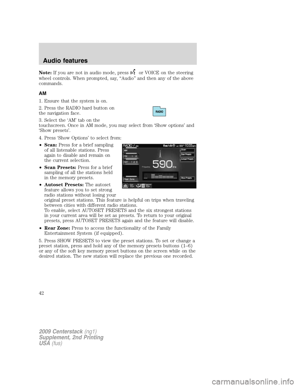 Mercury Milan 2010 Navigation System Supplement Note:If you are not in audio mode, pressor VOICE on the steering
wheel controls. When prompted, say, “Audio” and then any of the above
commands.
AM
1. Ensure that the system is on.
2. Press the RA Mercury Milan 2010 Navigation System Supplement Note:If you are not in audio mode, pressor VOICE on the steering
wheel controls. When prompted, say, “Audio” and then any of the above
commands.
AM
1. Ensure that the system is on.
2. Press the RA
