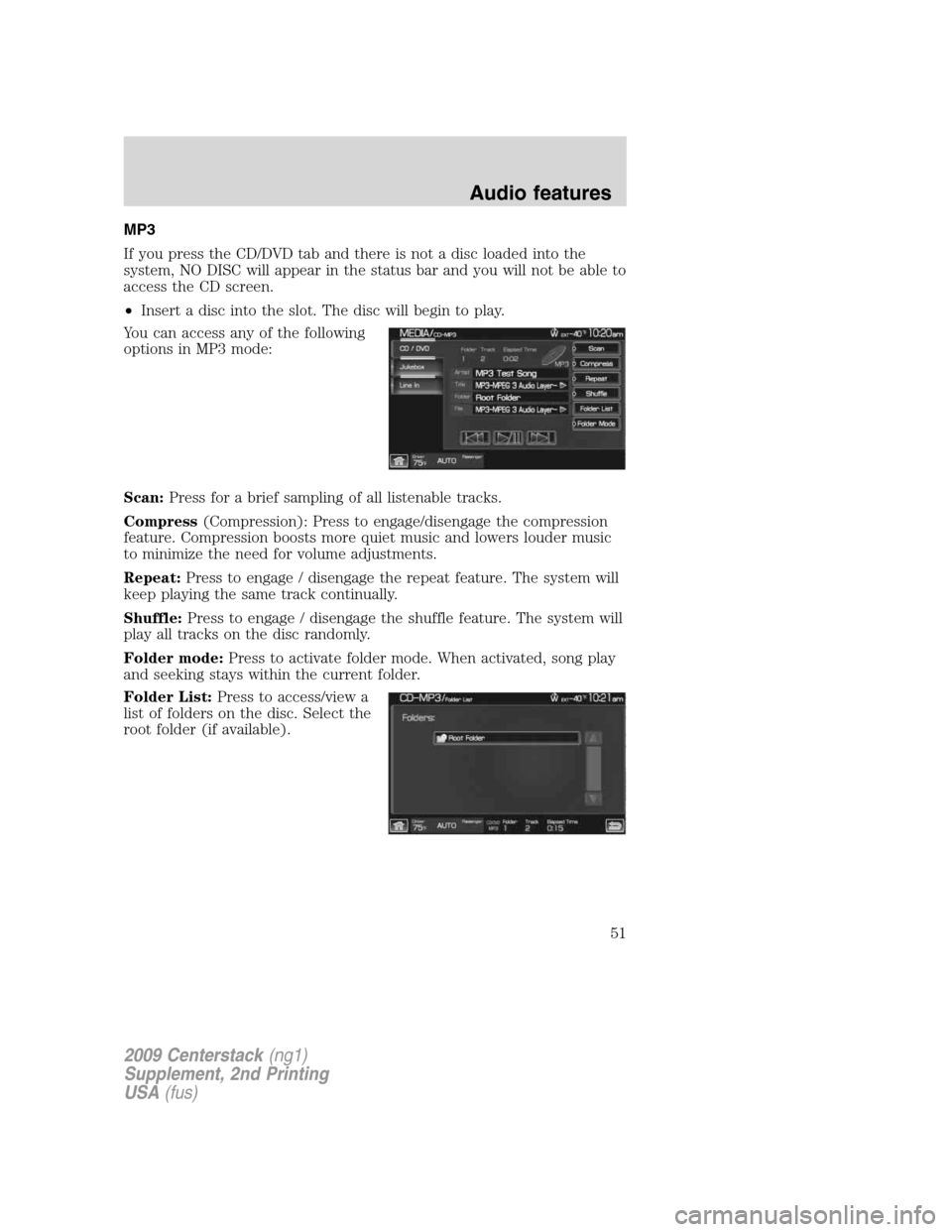 Mercury Milan 2010 Navigation System Supplement MP3
If you press the CD/DVD tab and there is not a disc loaded into the
system, NO DISC will appear in the status bar and you will not be able to
access the CD screen.
•Insert a disc into the slot. Mercury Milan 2010 Navigation System Supplement MP3
If you press the CD/DVD tab and there is not a disc loaded into the
system, NO DISC will appear in the status bar and you will not be able to
access the CD screen.
•Insert a disc into the slot.