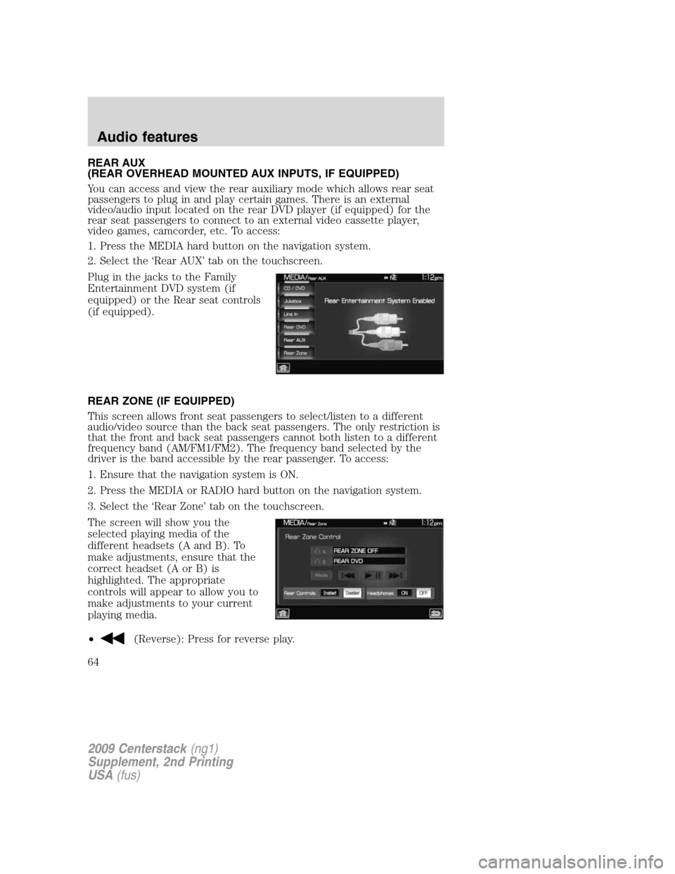 Mercury Milan 2010  Navigation System Supplement REAR AUX
(REAR OVERHEAD MOUNTED AUX INPUTS, IF EQUIPPED)
You can access and view the rear auxiliary mode which allows rear seat
passengers to plug in and play certain games. There is an external
video