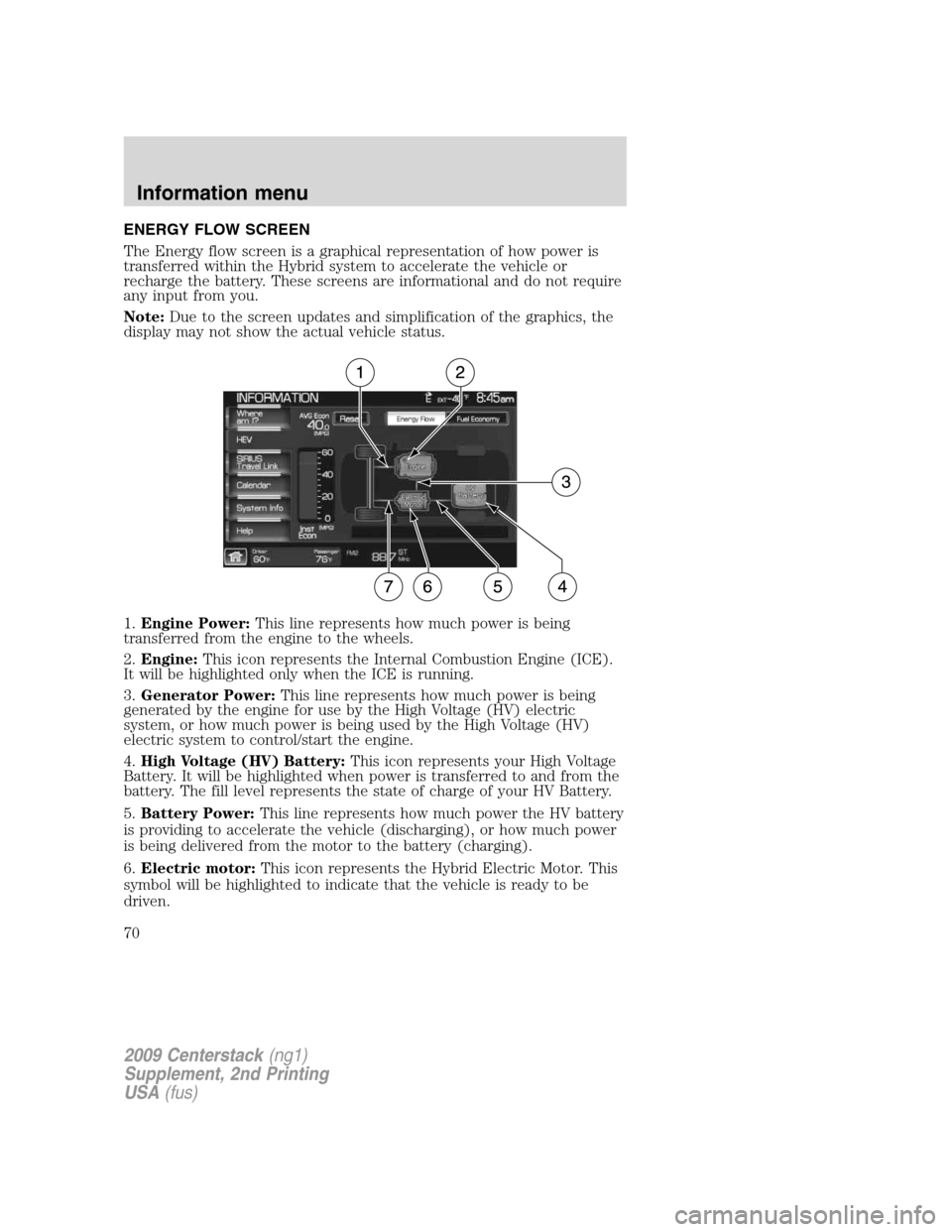 Mercury Milan 2010 Navigation System Supplement ENERGY FLOW SCREEN
The Energy flow screen is a graphical representation of how power is
transferred within the Hybrid system to accelerate the vehicle or
recharge the battery. These screens are inform Mercury Milan 2010 Navigation System Supplement ENERGY FLOW SCREEN
The Energy flow screen is a graphical representation of how power is
transferred within the Hybrid system to accelerate the vehicle or
recharge the battery. These screens are inform