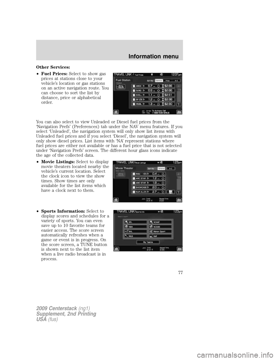 Mercury Milan 2010  Navigation System Supplement Other Services:
•Fuel Prices:Select to show gas
prices at stations close to your
vehicle’s location or gas stations
on an active navigation route. You
can choose to sort the list by
distance, pric