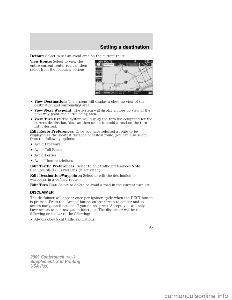 Mercury Milan 2010  Navigation System Supplement Detour:Select to set an avoid area on the current route.
View Route:Select to view the
entire current route. You can then
select from the following options:
•View Destination:The system will display