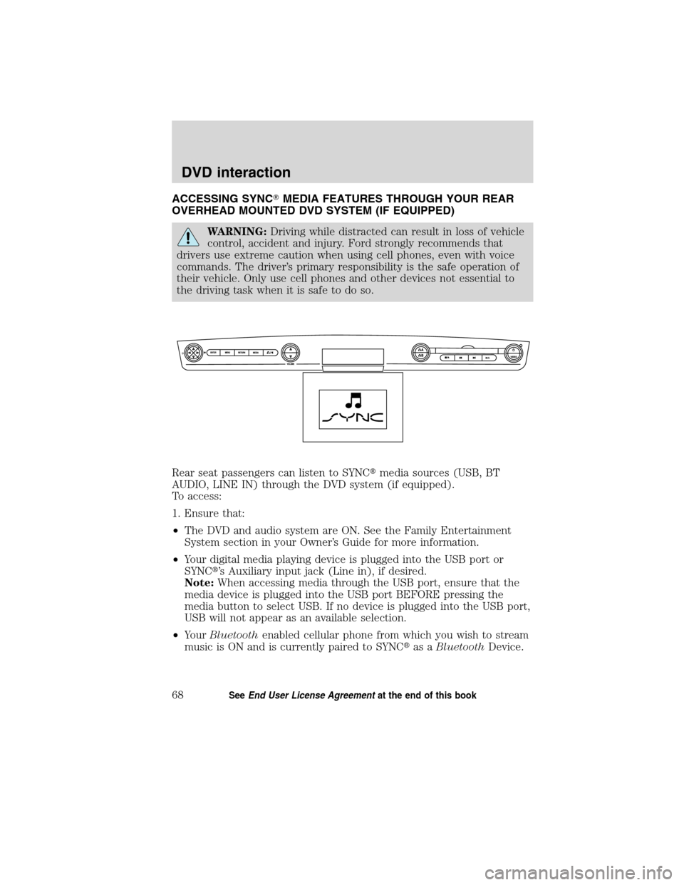 Mercury Milan 2010  SYNC Supplement  ACCESSING SYNCMEDIA FEATURES THROUGH YOUR REAR
OVERHEAD MOUNTED DVD SYSTEM (IF EQUIPPED)
WARNING:Driving while distracted can result in loss of vehicle
control, accident and injury. Ford strongly rec