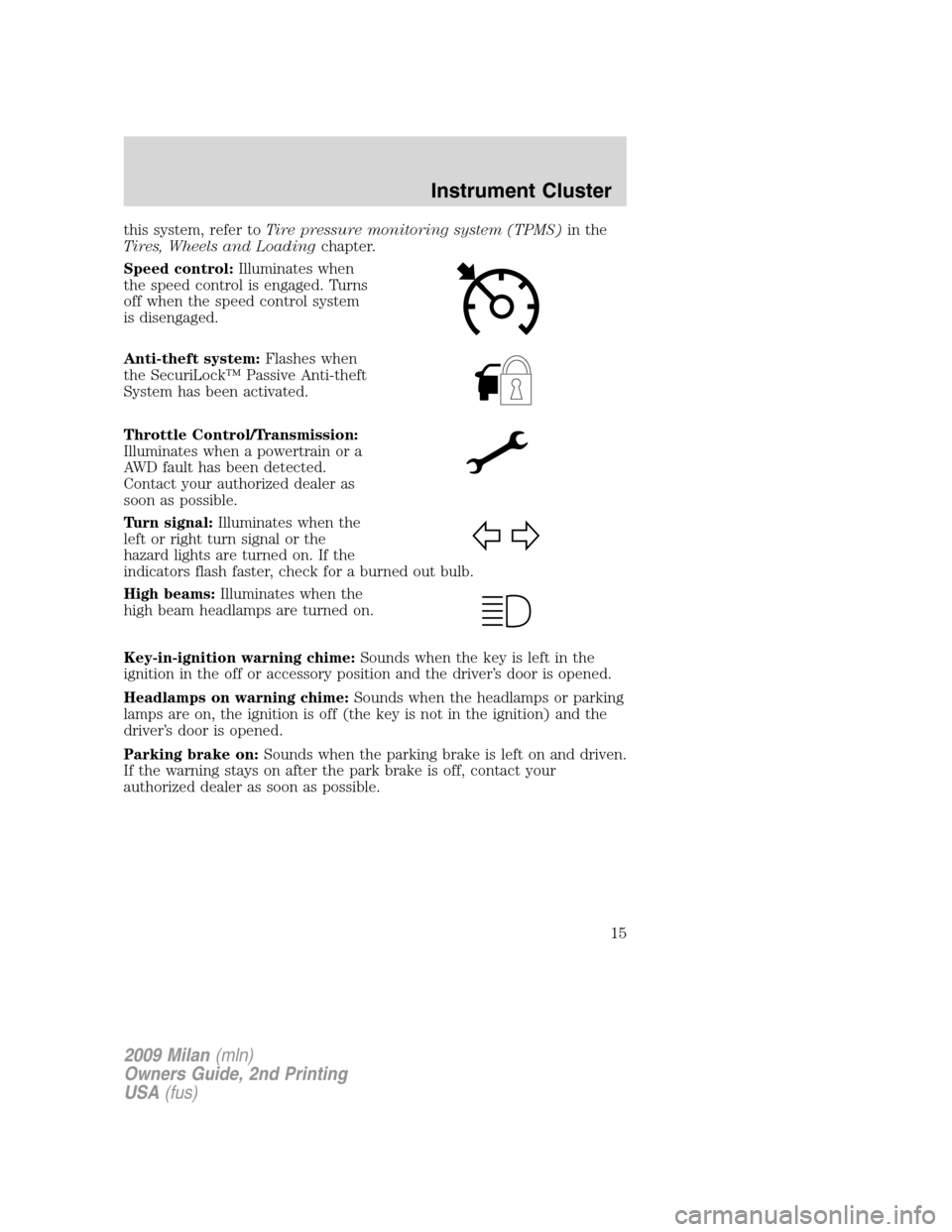 Mercury Milan 2009  Owners Manuals this system, refer toTire pressure monitoring system (TPMS)in the
Tires, Wheels and Loadingchapter.
Speed control:Illuminates when
the speed control is engaged. Turns
off when the speed control system