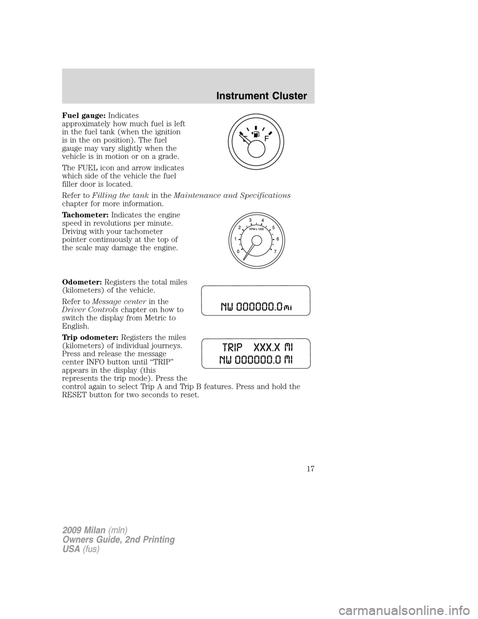Mercury Milan 2009 Owners Manuals Fuel gauge:Indicates
approximately how much fuel is left
in the fuel tank (when the ignition
is in the on position). The fuel
gauge may vary slightly when the
vehicle is in motion or on a grade.
The F Mercury Milan 2009 Owners Manuals Fuel gauge:Indicates
approximately how much fuel is left
in the fuel tank (when the ignition
is in the on position). The fuel
gauge may vary slightly when the
vehicle is in motion or on a grade.
The F