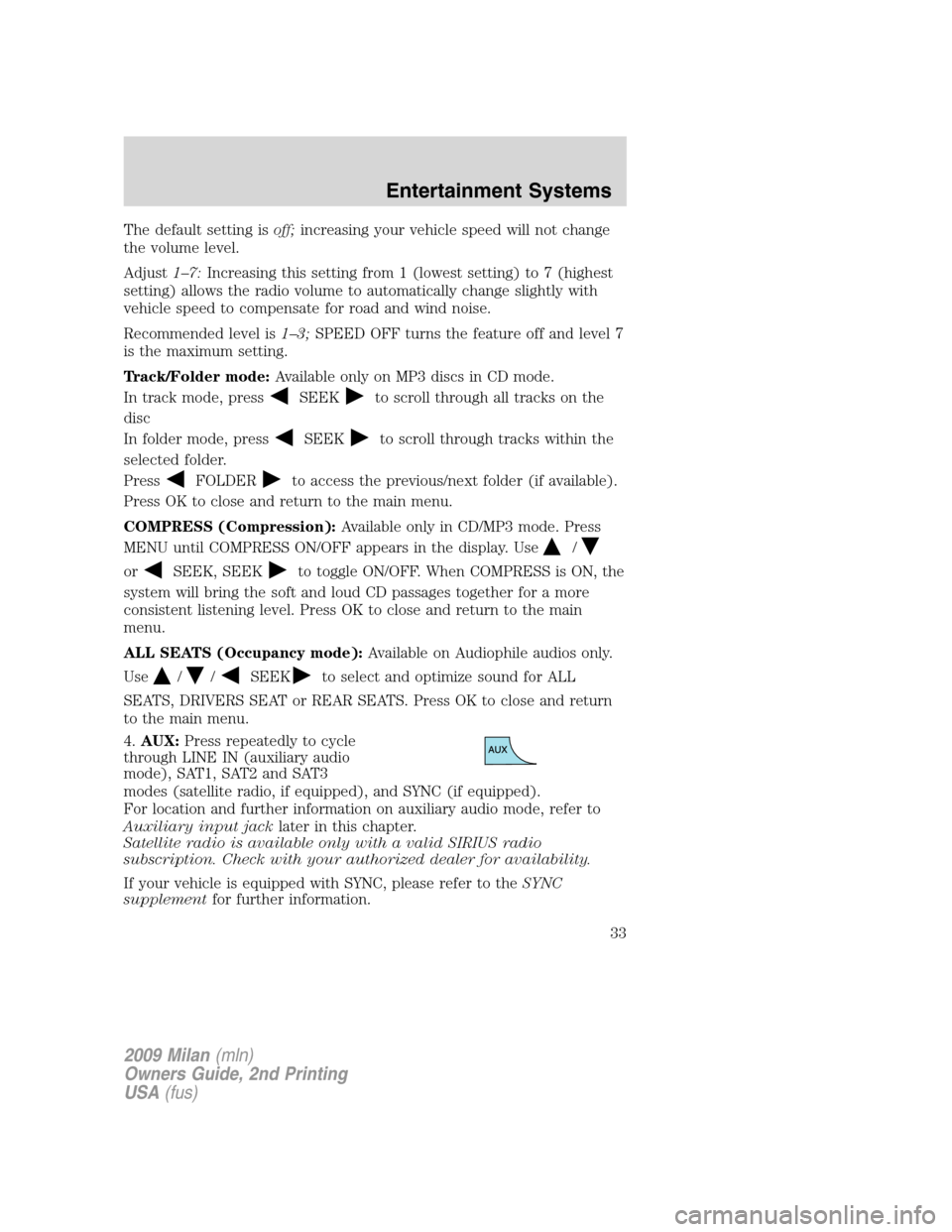 Mercury Milan 2009  Owners Manuals The default setting isoff;increasing your vehicle speed will not change
the volume level.
Adjust1–7:Increasing this setting from 1 (lowest setting) to 7 (highest
setting) allows the radio volume to 