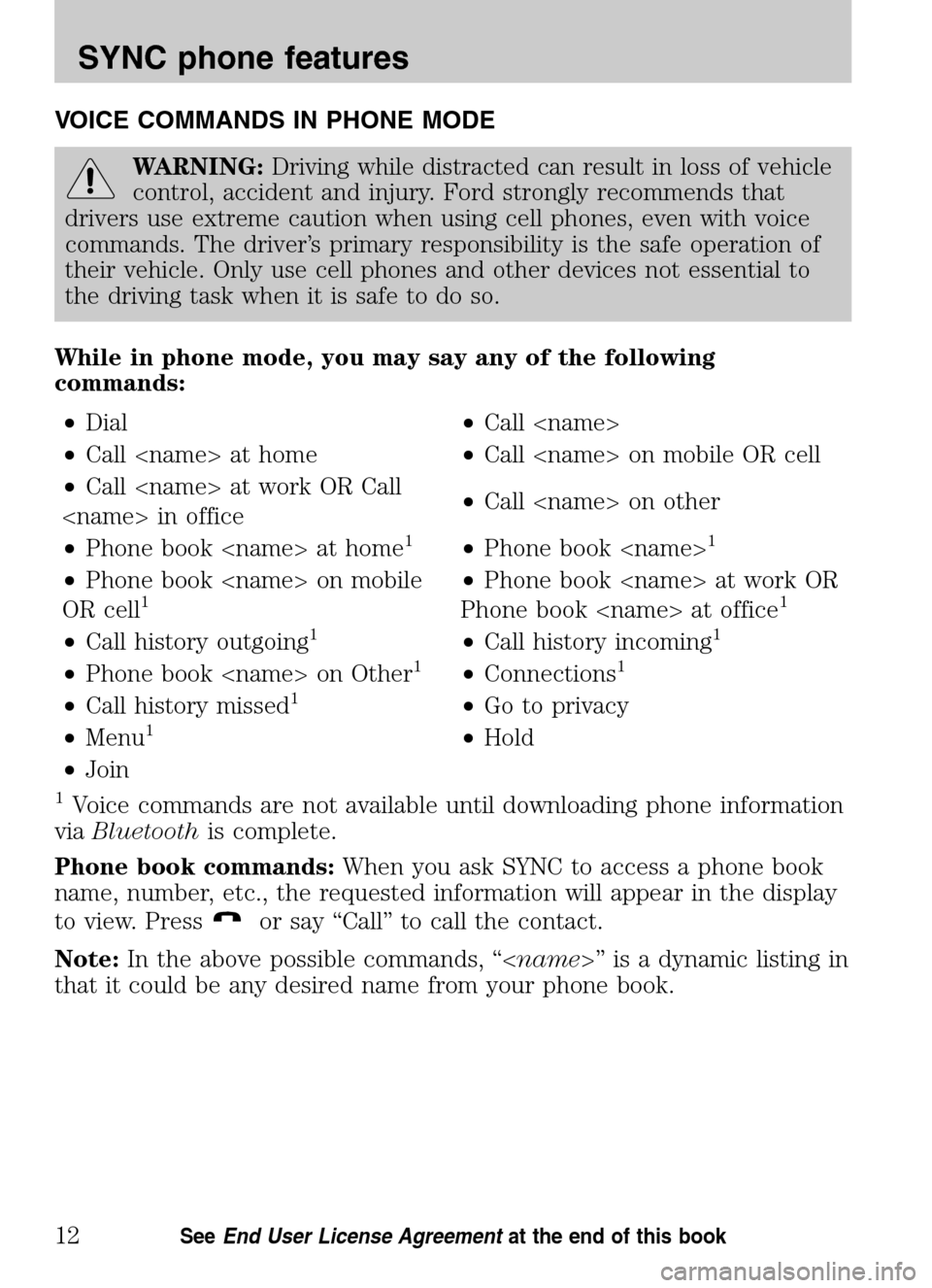 Mercury Milan 2009 SYNC Supplement VOICE COMMANDS IN PHONE MODE
WARNING:Driving while distracted can result in loss of vehicle
control, accident and injury. Ford strongly recommends that
drivers use extreme caution when using cell pho Mercury Milan 2009 SYNC Supplement VOICE COMMANDS IN PHONE MODE
WARNING:Driving while distracted can result in loss of vehicle
control, accident and injury. Ford strongly recommends that
drivers use extreme caution when using cell pho