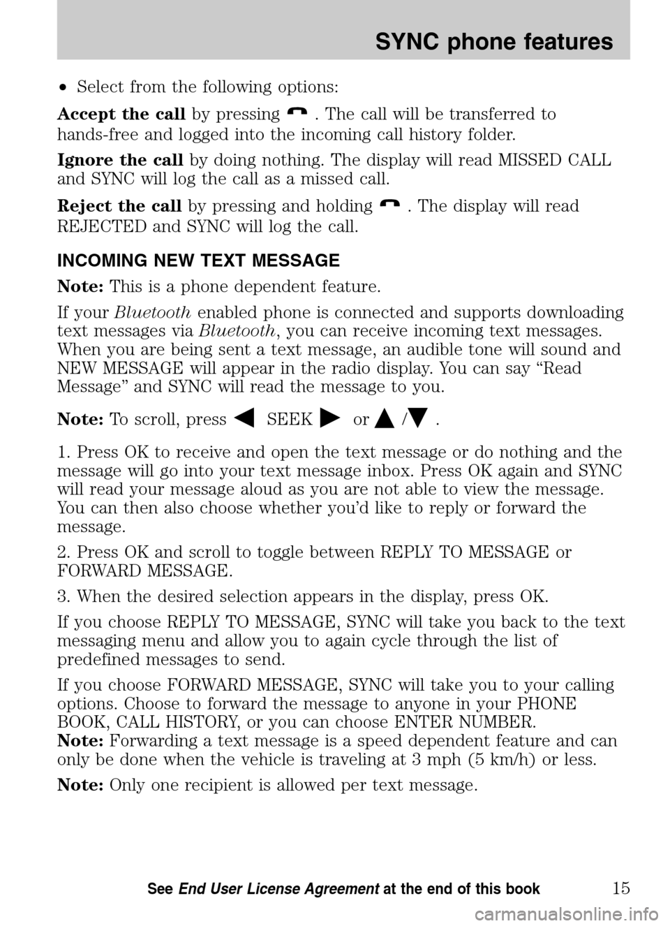 Mercury Milan 2009 SYNC Supplement •Select from the following options:
Accept the call by pressing
. The call will be transferred to
hands-free and logged into the incoming call history folder.
Ignore the call by doing nothing. Mercury Milan 2009 SYNC Supplement •Select from the following options:
Accept the call by pressing
. The call will be transferred to
hands-free and logged into the incoming call history folder.
Ignore the call by doing nothing.