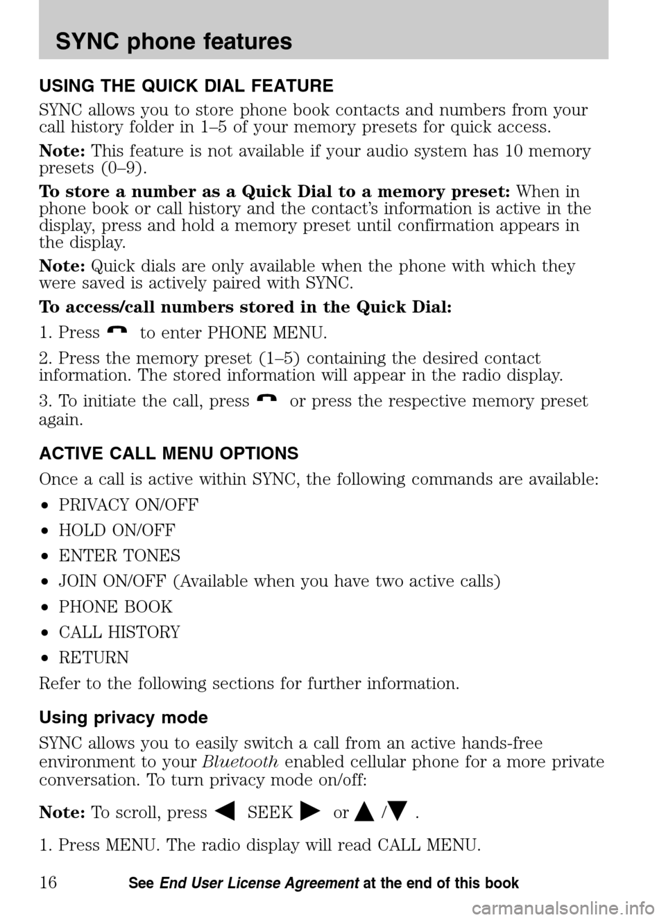 Mercury Milan 2009 SYNC Supplement USING THE QUICK DIAL FEATURE
SYNC allows you to store phone book contacts and numbers from your
call history folder in 1–5 of your memory presets for quick access.
Note: This feature is not avail Mercury Milan 2009 SYNC Supplement USING THE QUICK DIAL FEATURE
SYNC allows you to store phone book contacts and numbers from your
call history folder in 1–5 of your memory presets for quick access.
Note: This feature is not avail