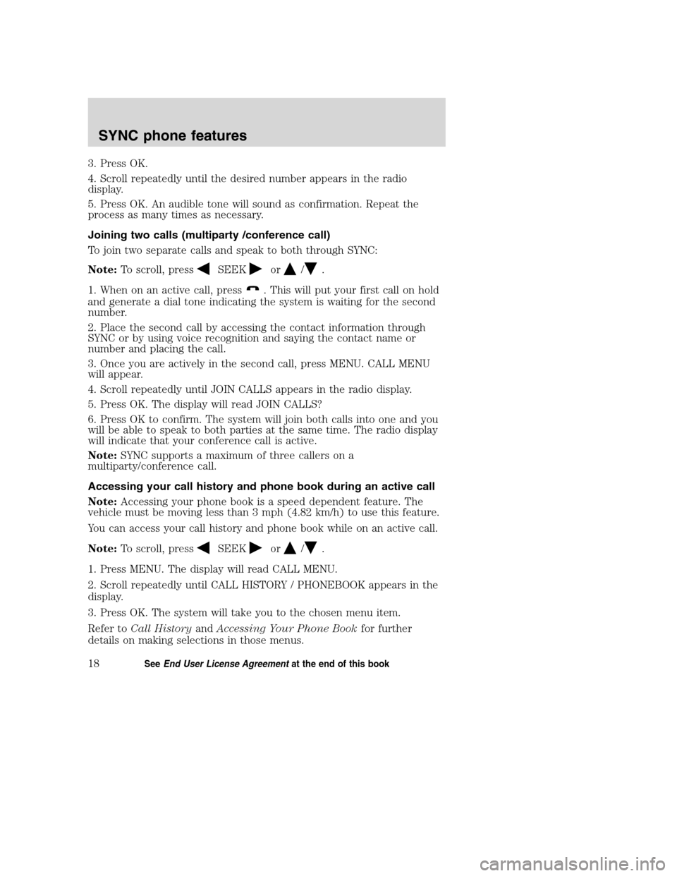Mercury Milan 2008 SYNC Supplement 3. Press OK.
4. Scroll repeatedly until the desired number appears in the radio
display.
5. Press OK. An audible tone will sound as confirmation. Repeat the
process as many times as necessary.
Joining Mercury Milan 2008 SYNC Supplement 3. Press OK.
4. Scroll repeatedly until the desired number appears in the radio
display.
5. Press OK. An audible tone will sound as confirmation. Repeat the
process as many times as necessary.
Joining