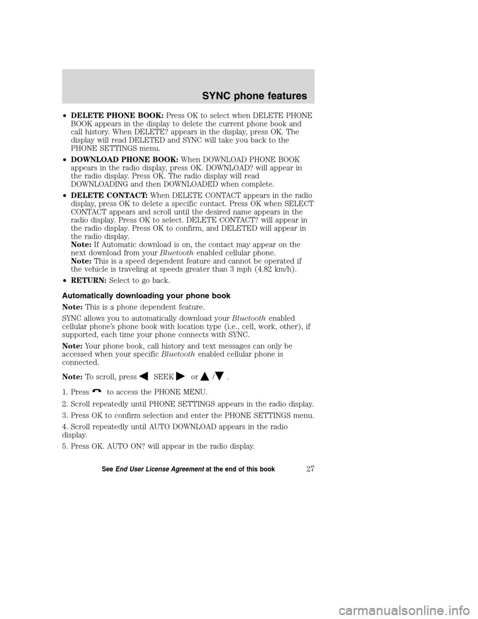 Mercury Milan 2008  SYNC Supplement  •DELETE PHONE BOOK:Press OK to select when DELETE PHONE
BOOK appears in the display to delete the current phone book and
call history. When DELETE? appears in the display, press OK. The
display will