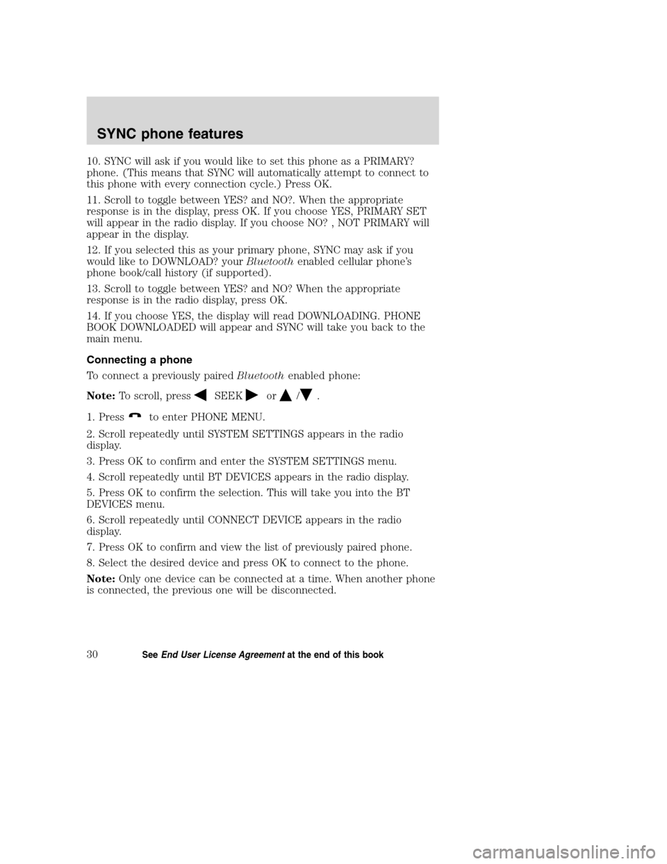 Mercury Milan 2008  SYNC Supplement  10. SYNC will ask if you would like to set this phone as a PRIMARY?
phone. (This means that SYNC will automatically attempt to connect to
this phone with every connection cycle.) Press OK.
11. Scroll 