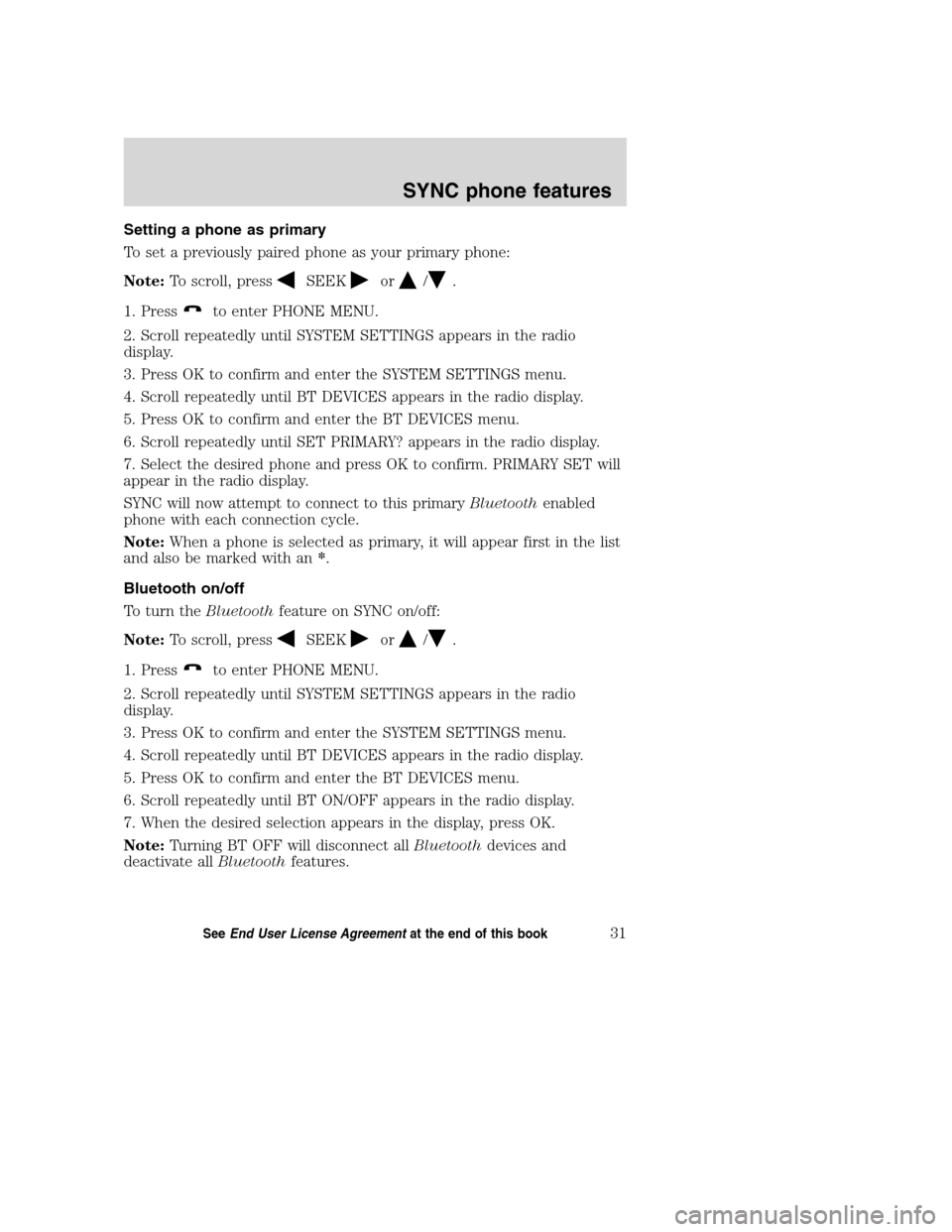 Mercury Milan 2008  SYNC Supplement  Setting a phone as primary
To set a previously paired phone as your primary phone:
Note:To scroll, press
SEEKor/.
1. Press
to enter PHONE MENU.
2. Scroll repeatedly until SYSTEM SETTINGS appears in th