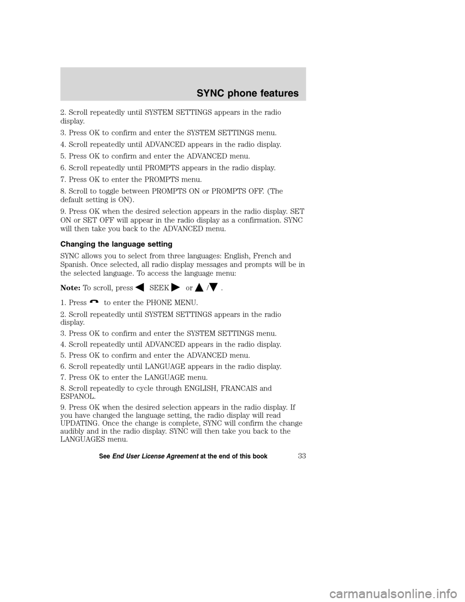Mercury Milan 2008  SYNC Supplement  2. Scroll repeatedly until SYSTEM SETTINGS appears in the radio
display.
3. Press OK to confirm and enter the SYSTEM SETTINGS menu.
4. Scroll repeatedly until ADVANCED appears in the radio display.
5.