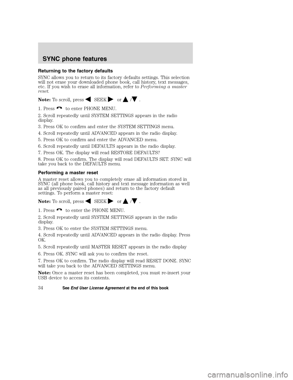 Mercury Milan 2008  SYNC Supplement  Returning to the factory defaults
SYNC allows you to return to its factory defaults settings. This selection
will not erase your downloaded phone book, call history, text messages,
etc. If you wish to