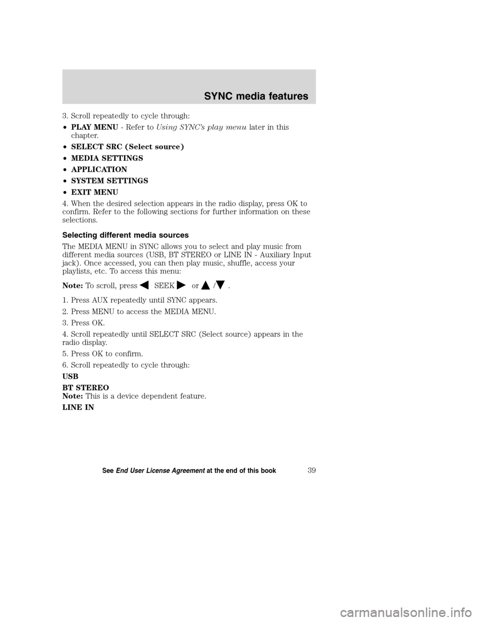 Mercury Milan 2008 SYNC Supplement 3. Scroll repeatedly to cycle through:
•PLAY MENU- Refer toUsing SYNC’s play menulater in this
chapter.
•SELECT SRC (Select source)
•MEDIA SETTINGS
•APPLICATION
•SYSTEM SETTINGS
•EXIT ME Mercury Milan 2008 SYNC Supplement 3. Scroll repeatedly to cycle through:
•PLAY MENU- Refer toUsing SYNC’s play menulater in this
chapter.
•SELECT SRC (Select source)
•MEDIA SETTINGS
•APPLICATION
•SYSTEM SETTINGS
•EXIT ME