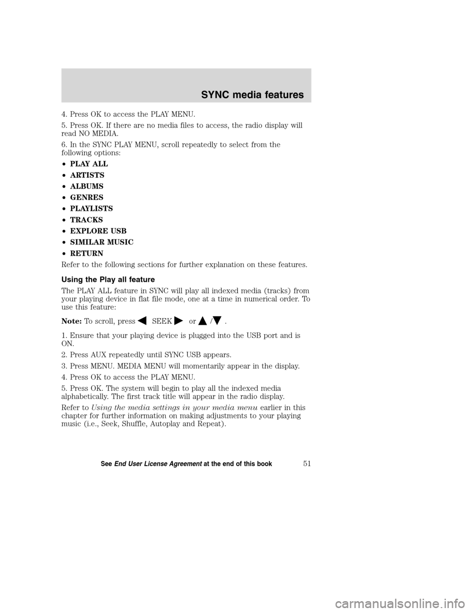Mercury Milan 2008  SYNC Supplement  4. Press OK to access the PLAY MENU.
5. Press OK. If there are no media files to access, the radio display will
read NO MEDIA.
6. In the SYNC PLAY MENU, scroll repeatedly to select from the
following 