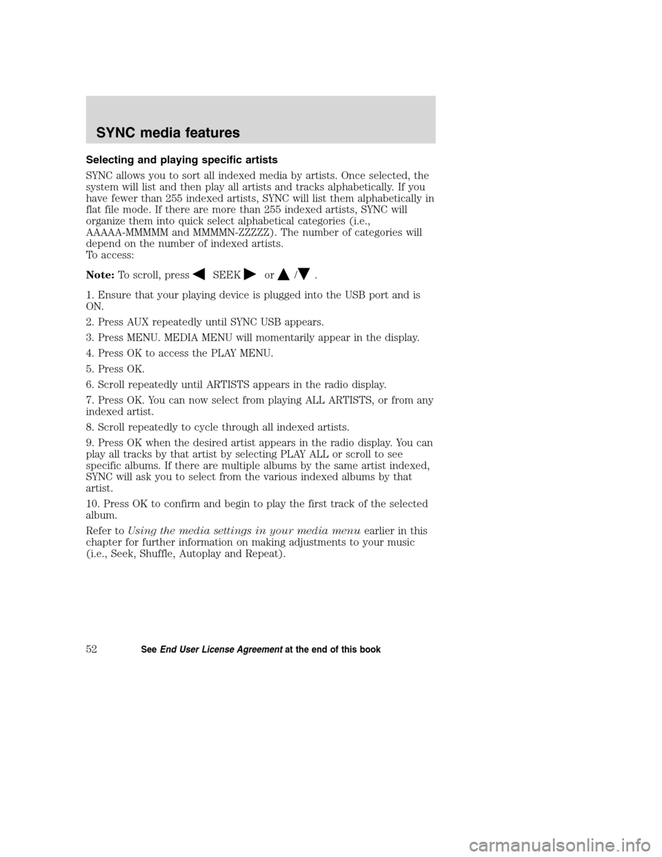 Mercury Milan 2008  SYNC Supplement  Selecting and playing specific artists
SYNC allows you to sort all indexed media by artists. Once selected, the
system will list and then play all artists and tracks alphabetically. If you
have fewer 