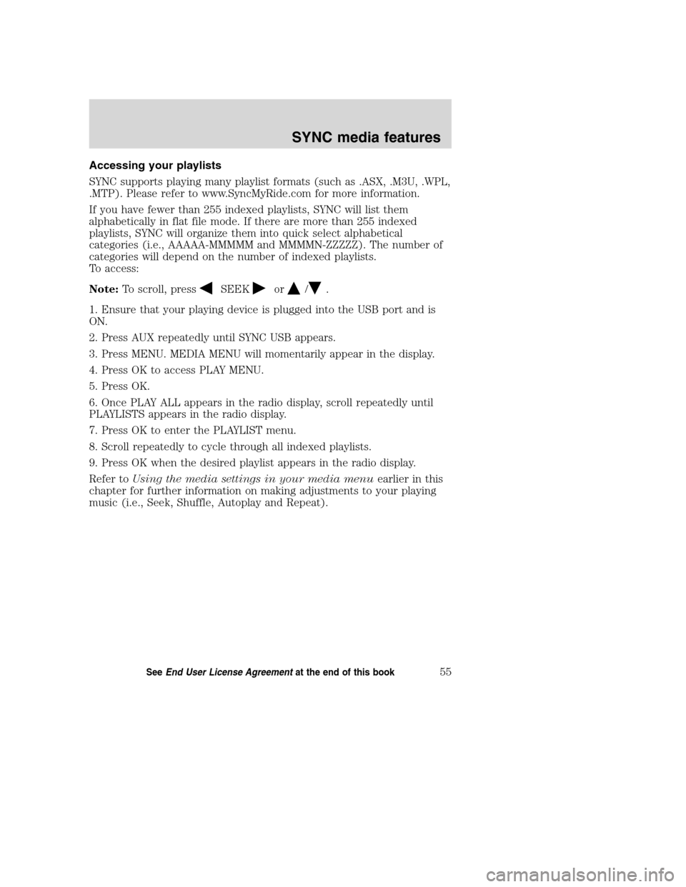 Mercury Milan 2008  SYNC Supplement  Accessing your playlists
SYNC supports playing many playlist formats (such as .ASX, .M3U, .WPL,
.MTP). Please refer to www.SyncMyRide.com for more information.
If you have fewer than 255 indexed playl