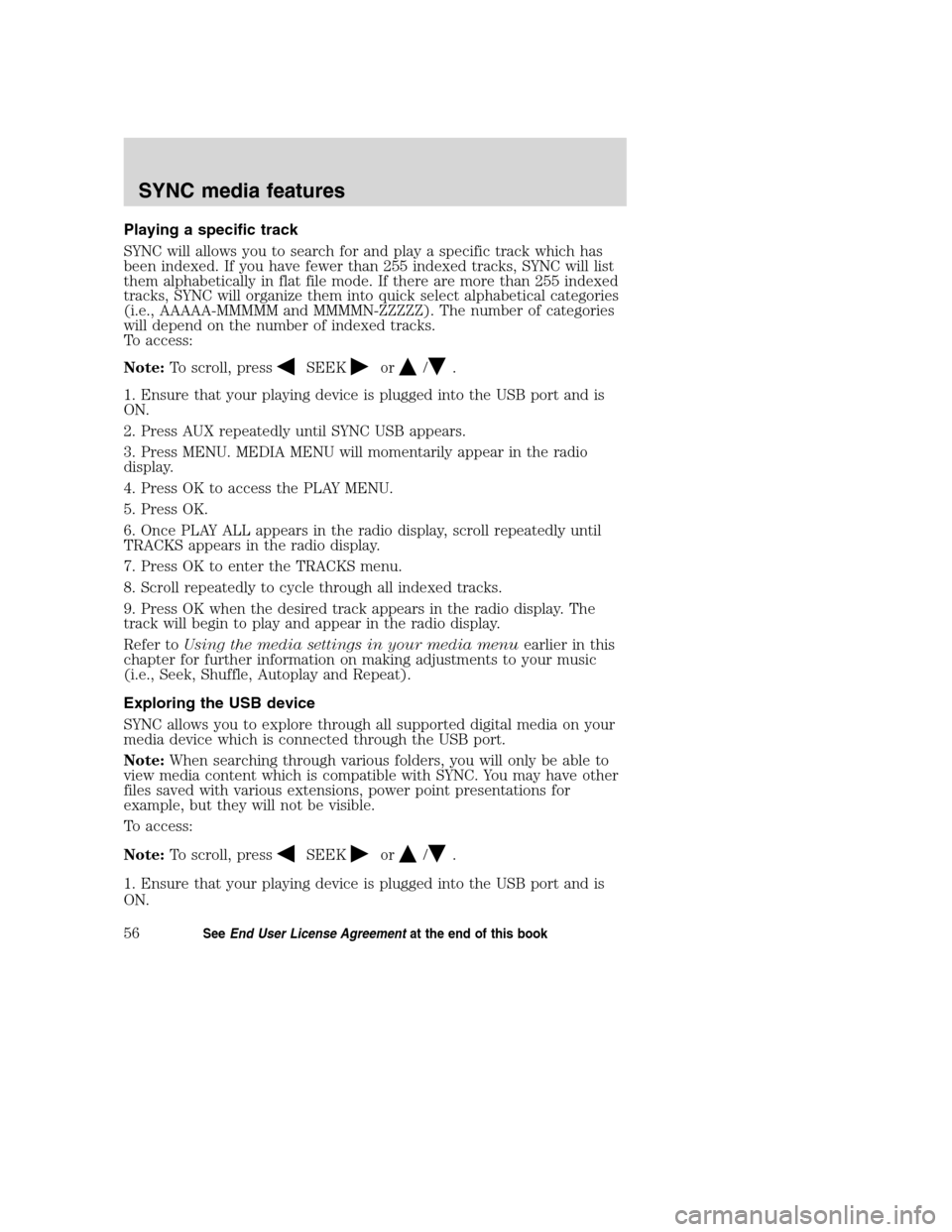 Mercury Milan 2008  SYNC Supplement  Playing a specific track
SYNC will allows you to search for and play a specific track which has
been indexed. If you have fewer than 255 indexed tracks, SYNC will list
them alphabetically in flat file