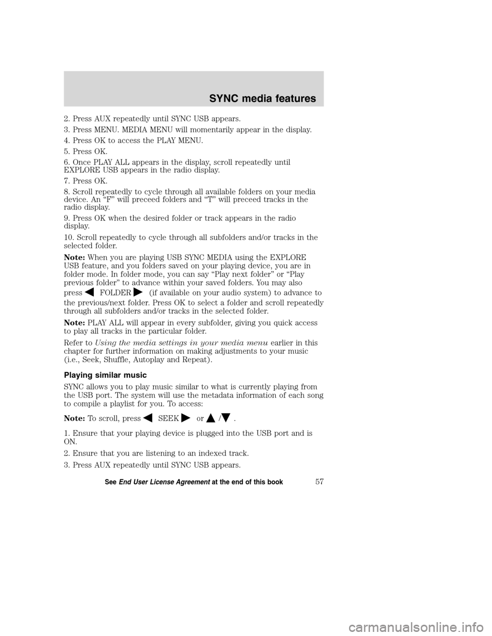 Mercury Milan 2008  SYNC Supplement  2. Press AUX repeatedly until SYNC USB appears.
3. Press MENU. MEDIA MENU will momentarily appear in the display.
4. Press OK to access the PLAY MENU.
5. Press OK.
6. Once PLAY ALL appears in the disp