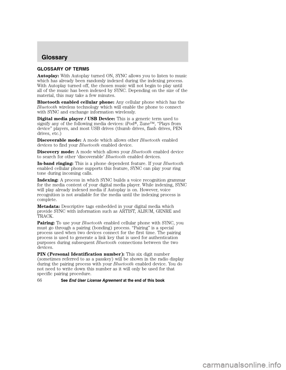 Mercury Milan 2008 SYNC Supplement GLOSSARY OF TERMS
Autoplay:With Autoplay turned ON, SYNC allows you to listen to music
which has already been randomly indexed during the indexing process.
With Autoplay turned off, the chosen music w Mercury Milan 2008 SYNC Supplement GLOSSARY OF TERMS
Autoplay:With Autoplay turned ON, SYNC allows you to listen to music
which has already been randomly indexed during the indexing process.
With Autoplay turned off, the chosen music w