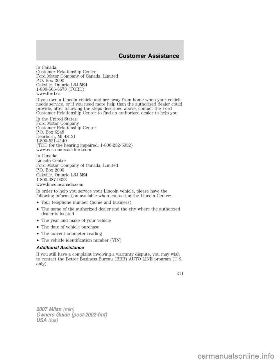 Mercury Milan 2007  Owners Manuals In Canada:
Customer Relationship Centre
Ford Motor Company of Canada, Limited
P.O. Box 2000
Oakville, Ontario L6J 5E4
1-800-565-3673 (FORD)
www.ford.ca
If you own a Lincoln vehicle and are away from h