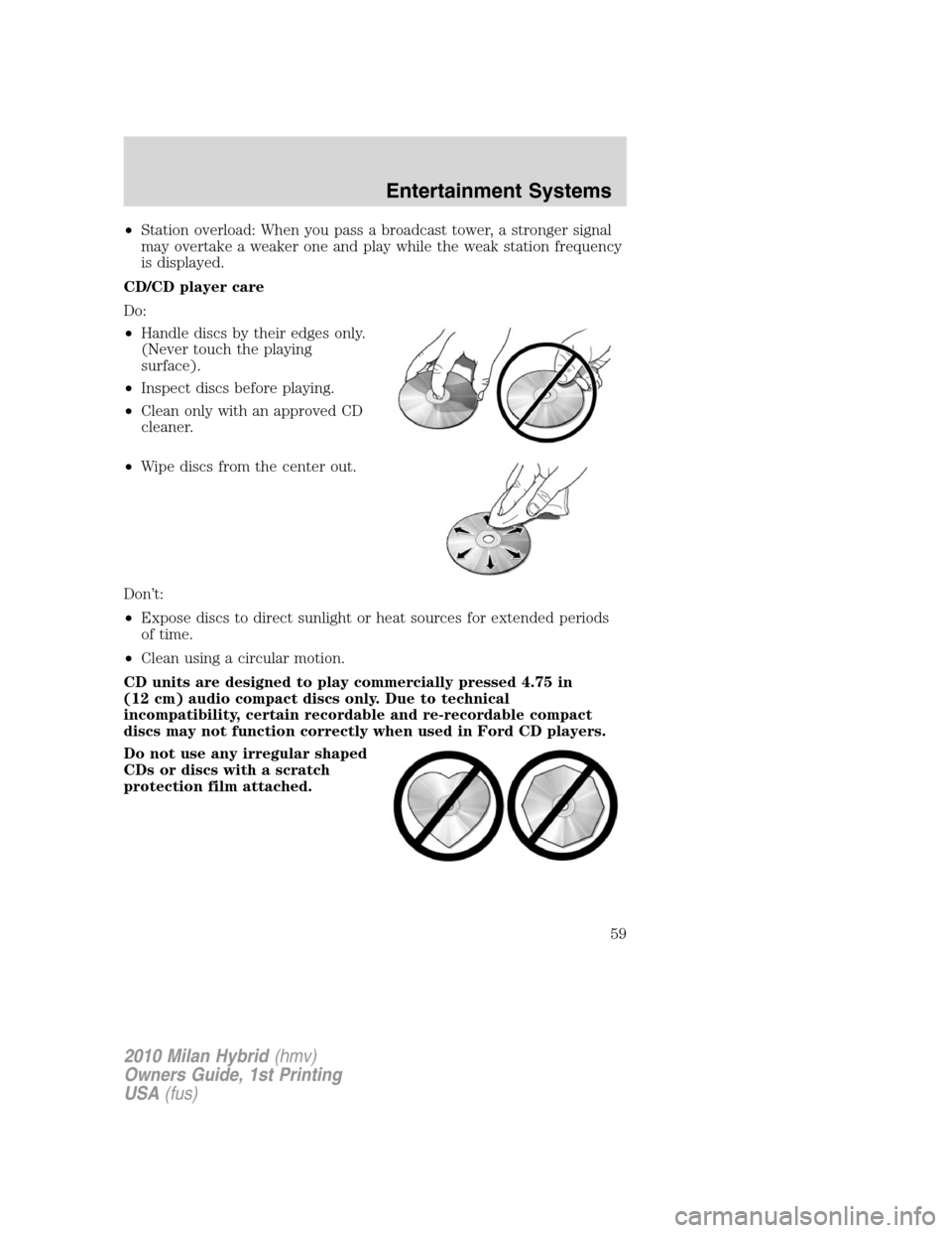 Mercury Milan Hybrid 2010  Owners Manuals •Station overload: When you pass a broadcast tower, a stronger signal
may overtake a weaker one and play while the weak station frequency
is displayed.
CD/CD player care
Do:
•Handle discs by their