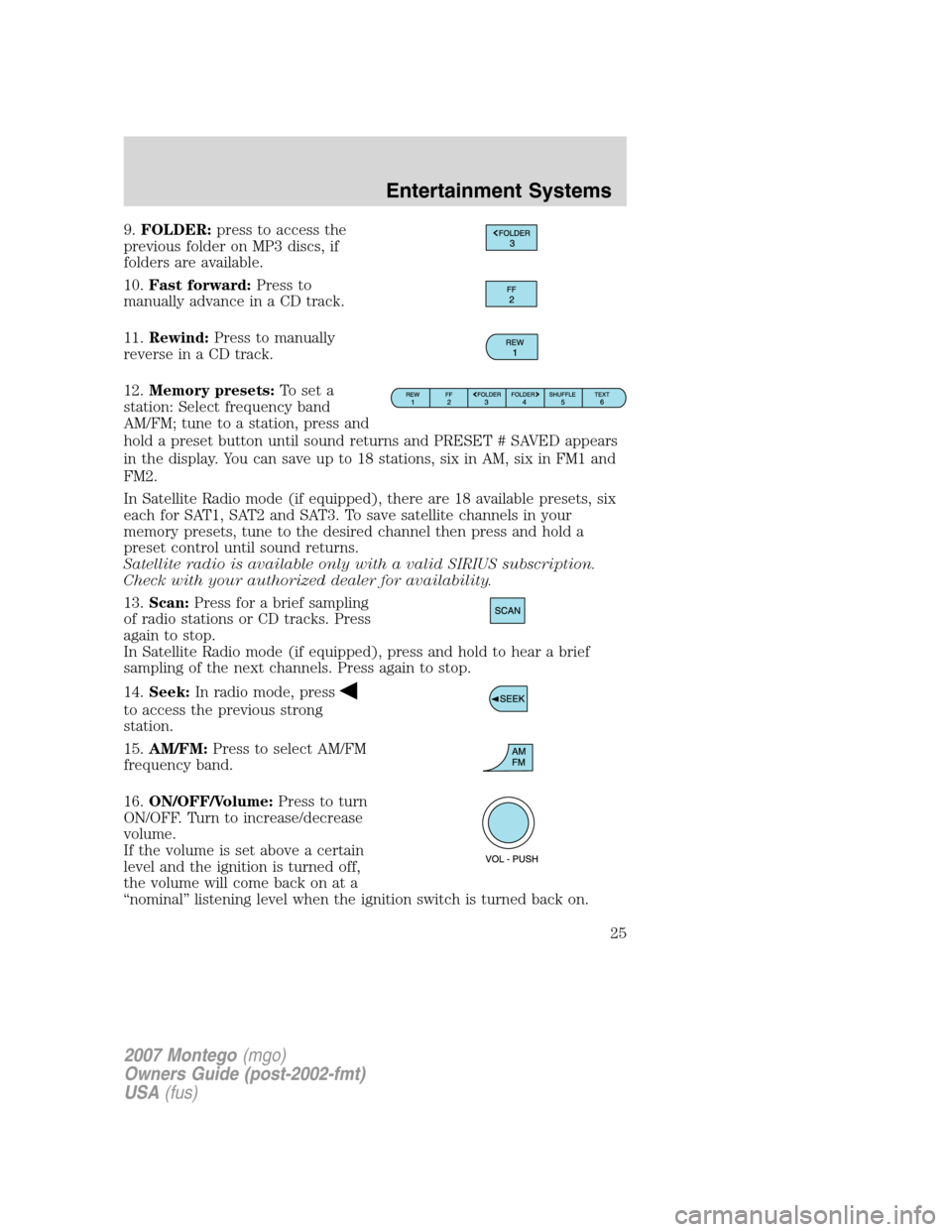 Mercury Montego 2007 Owners Manuals 9.FOLDER:press to access the
previous folder on MP3 discs, if
folders are available.
10.Fast forward:Press to
manually advance in a CD track.
11.Rewind:Press to manually
reverse in a CD track.
12.Memo Mercury Montego 2007 Owners Manuals 9.FOLDER:press to access the
previous folder on MP3 discs, if
folders are available.
10.Fast forward:Press to
manually advance in a CD track.
11.Rewind:Press to manually
reverse in a CD track.
12.Memo